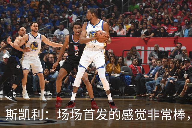 斯凯利：场场首发的感觉非常棒，我为自己付出的努力感到自豪